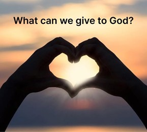What can we give God?