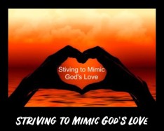 Striving to mimic God's love Striving to mimic God's love