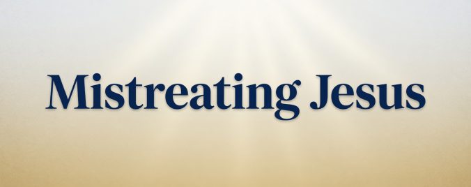 Mistreating Jesus