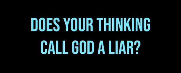 Does your thinking call God a liar?