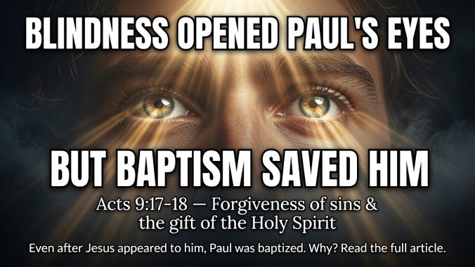 Blindness opened Paul's eyes But baptism saved him