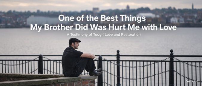 One of the Best Things my Brother Did was Hurt me with Love A testimony of tough love and restoration