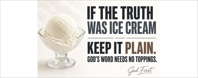 IF THE TRUTH WAS ICE CREAME - KEEP IT PLAIN GOD'S WORD NEEDS NO TOPPINGS