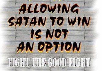 Allowing Satan to win is not and option, Fight the good fight