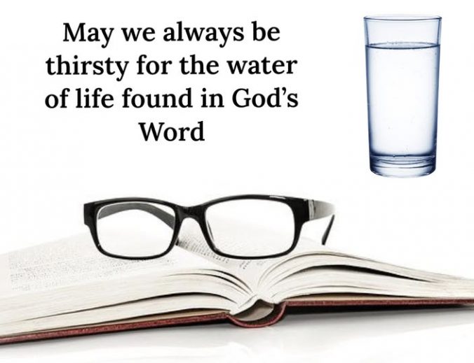 May we always be thirsty for the water of life found in God's Word