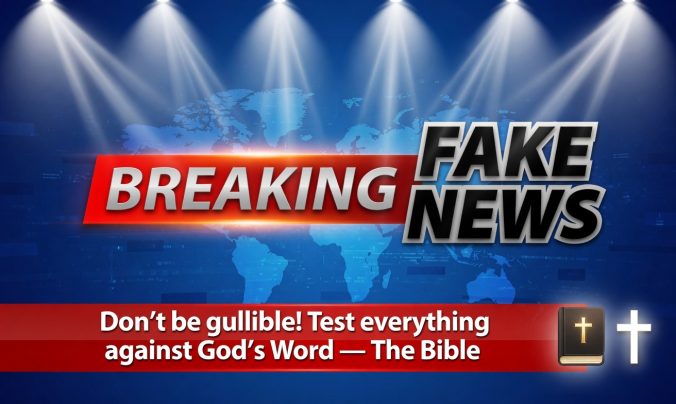 Breaking Fake News Don't be gullible, test everything against God's Word