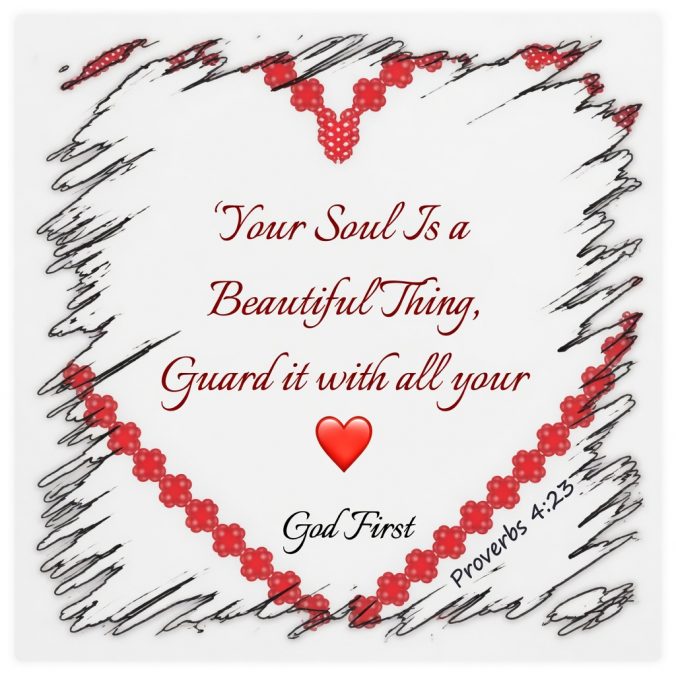 Your soul is a beautiful thing. Guard it with all your heart. God First