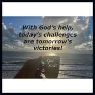 With God's help, today's challenges are tomorrow's victories!