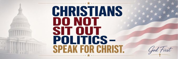 CHRISTIANS DO NOT SIT OUT POLITICS - SPEAK FOR CHRIST.
