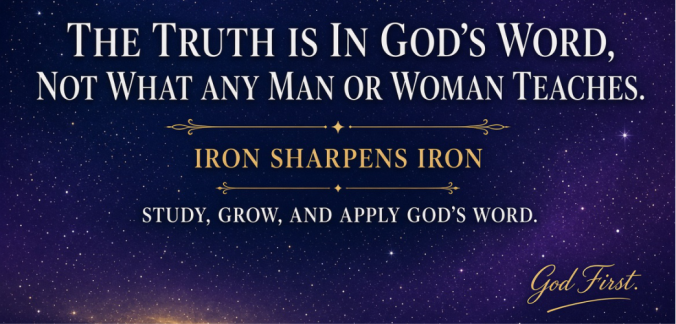 The Truth is in God's Word, Not What Any Man or Woman Teaches Iron Sharpens Iron Study, Grow, and Apply God's Word